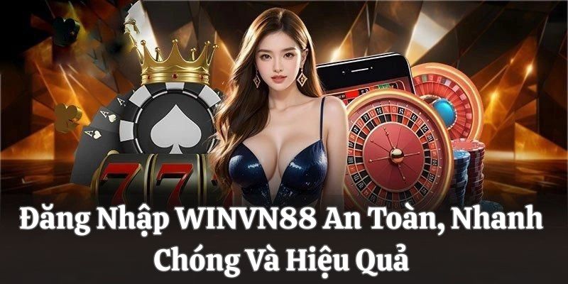 Đăng Nhập WINVN An Toàn, Nhanh Chóng Và Hiệu Quả