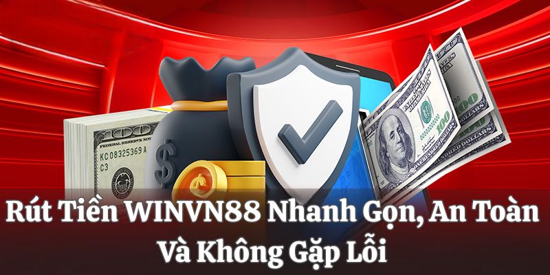Rút Tiền WINVN Nhanh Gọn, An Toàn Và Không Gặp Lỗi