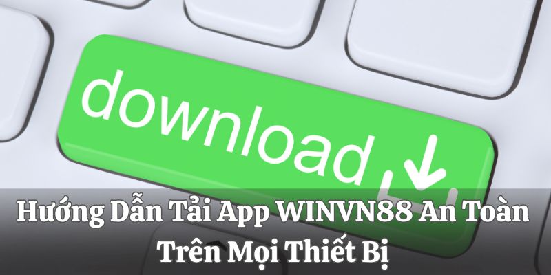 Hướng Dẫn Tải App WINVN An Toàn Trên Mọi Thiết Bị