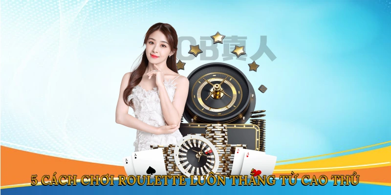 5 cách chơi Roulette luôn thắng được cao thủ sử dụng