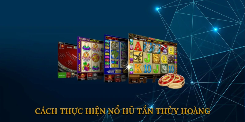 Cách Thực Hiện Nổ Hũ Tần Thủy Hoàng