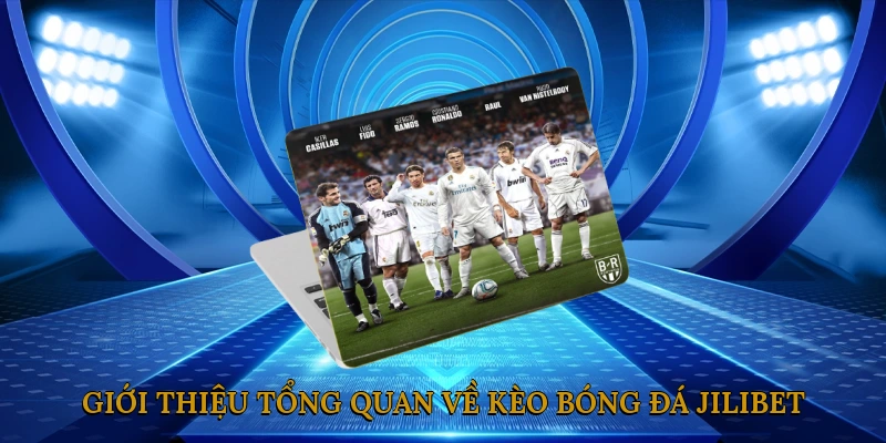 Giới thiệu tổng quan về kèo bóng đá JILIBET
