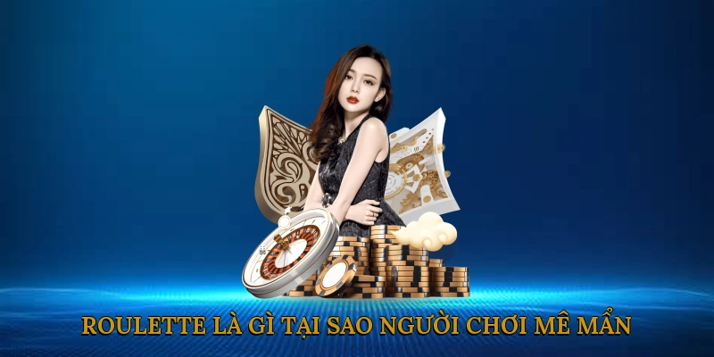 Roulette là gì? Tại sao người chơi mê mẩn trò chơi này?