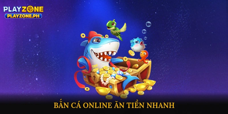Bắn cá online ăn tiền nhanh