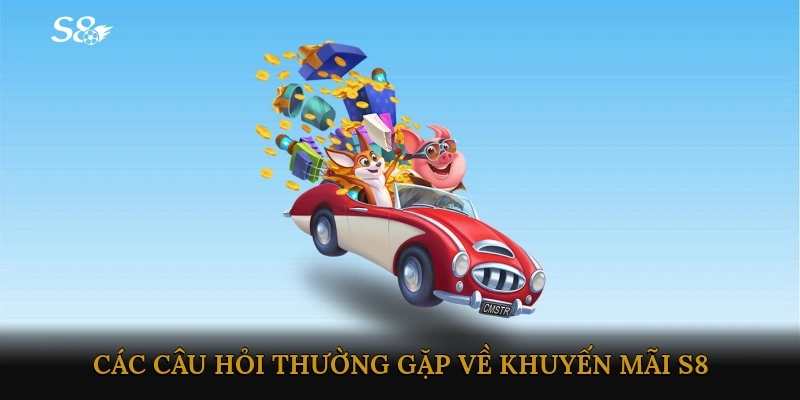 Các câu hỏi thường gặp về khuyến mãi S8