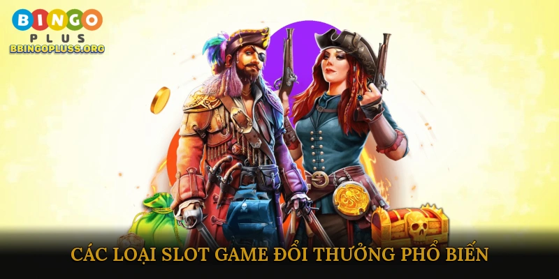 Các loại slot game đổi thưởng phổ biến