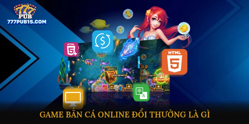 Game bắn cá online đổi thưởng là gì?