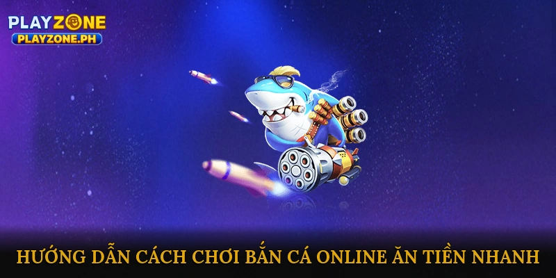 Hướng dẫn cách chơi bắn cá online ăn tiền nhanh