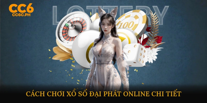 Cách chơi xổ số đại phát online chi tiết