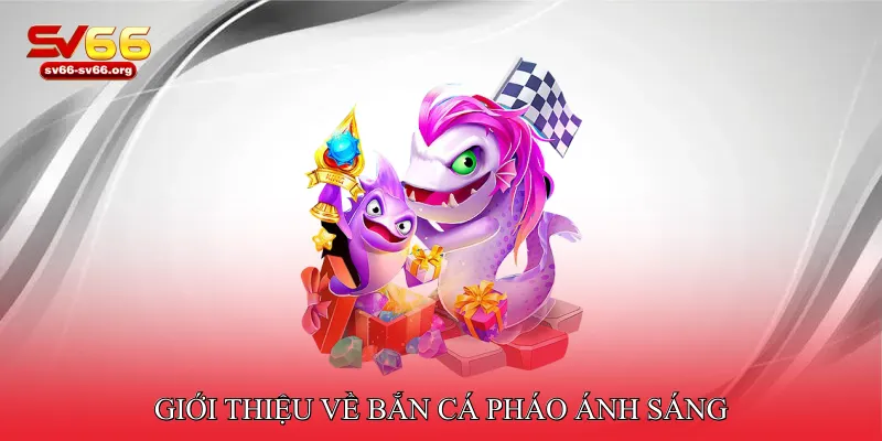 Giới thiệu về Bắn cá pháo ánh sáng