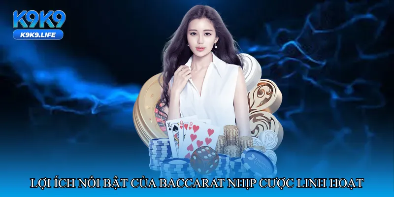 Lợi ích nổi bật của Baccarat nhịp cược linh hoạt