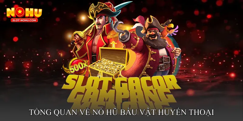 Giới Thiệu Tổng Quan Về Nổ Hũ Báu Vật Huyền Thoại