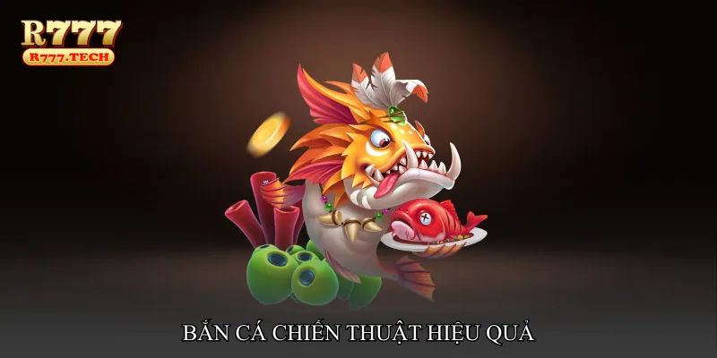 Bắn cá chiến thuật hiệu quả
