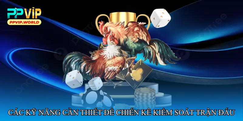 Các kỹ năng cần thiết để chiến kê kiểm soát trận đấu