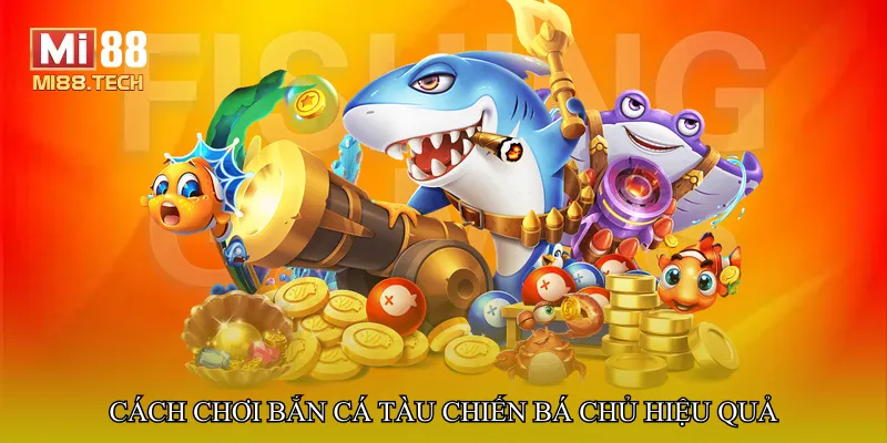 Cách chơi Bắn cá tàu chiến bá chủ hiệu quả