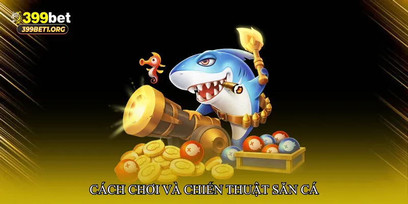 Cách chơi và chiến thuật săn cá