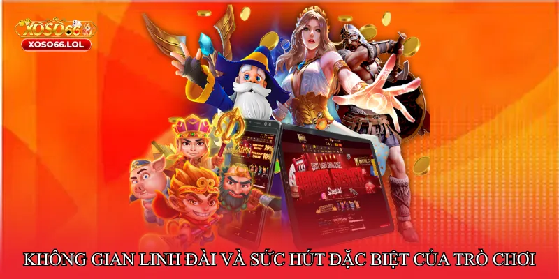 Không gian linh đài và sức hút đặc biệt của trò chơi