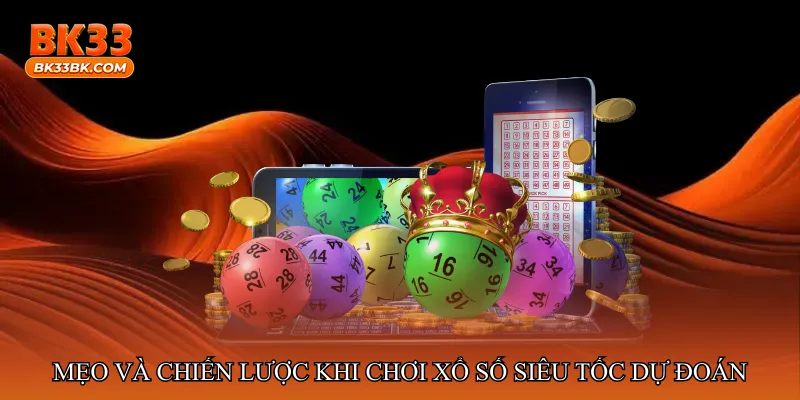 Mẹo và chiến lược khi chơi Xổ số siêu tốc dự đoán