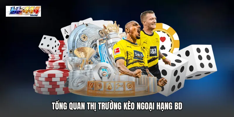 Tổng quan thị trường Kèo Ngoại hạng BD